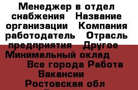 Менеджер в отдел снабжения › Название организации ­ Компания-работодатель › Отрасль предприятия ­ Другое › Минимальный оклад ­ 25 000 - Все города Работа » Вакансии   . Ростовская обл.,Донецк г.